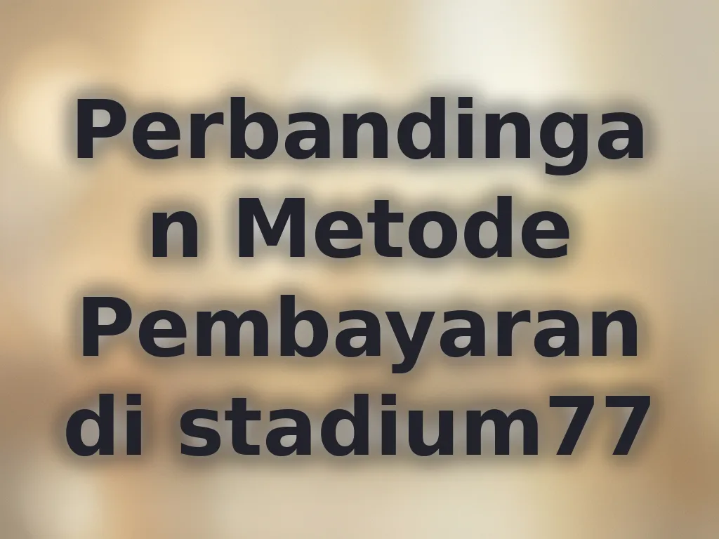 Perbandingan Metode Pembayaran di stadium77