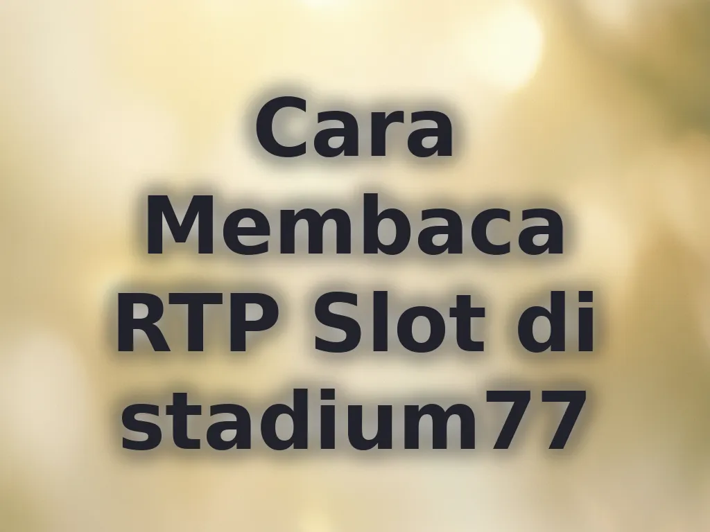 Cara Membaca RTP Slot di stadium77